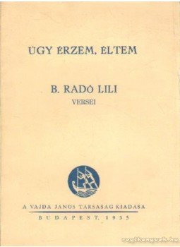 B. Radó Lili - Úgy érzem, éltem B. Radó Lili - Úgy érzem, éltem, Budapest 1935 antikvár könyv