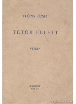 Flóris József - Tetők felett Flóris József - Tetők felett, Budapest 1940 antikvár könyv
