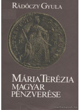 Rádóczy Gyula - Mária Terézia magyar pénzverése Rádóczy Gyula - Mária Terézia magyar pénzverése, Budapest 1982 antikvár könyv