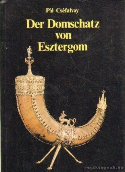 Cséfalvay Pál - Der Domschatz von Esztergom Cséfalvay Pál - Der Domschatz von Esztergom, Budapest 1984 antikvár könyv