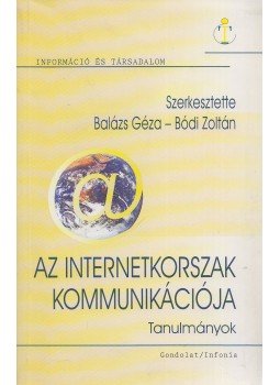 Balázs Géza, Bődi Zoltán - Az internetkorszak kommunikációja Balázs Géza, Bődi Zoltán - Az internetkorszak kommunikációja, Budapest 2005 antikvár könyv