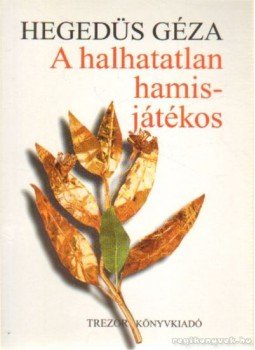 Hegedüs Géza - A halhatatlan hamisjátékos Hegedüs Géza - A halhatatlan hamisjátékos, Budapest 1999 antikvár könyv