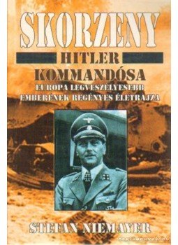 Niemayer, Stefan - Skorzeny - Hitler kommandósa Niemayer, Stefan - Skorzeny - Hitler kommandósa, Budapest 2006 antikvár könyv