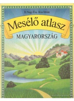 D. Nagy Éva, Kiss István - Mesélő atlasz - Magyarország D. Nagy Éva, Kiss István - Mesélő atlasz - Magyarország, 0 antikvár könyv
