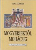 Varga Domokos - A Mogyeriektől Mohácsig