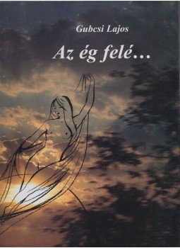 Gubcsi Lajos - Az ég felé... Gubcsi Lajos - Az ég felé..., 0 antikvár könyv