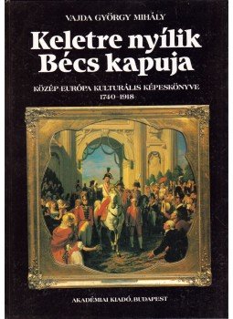 Vajda György Mihály - Keletre Nyílik Bécs kapuja Vajda György Mihály - Keletre Nyílik Bécs kapuja, Budapest 1994 antikvár könyv