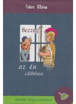 Fehér Klára - Bezzeg az én időmben Fehér Klára - Bezzeg az én időmben, Szeged 2002 antikvár könyv