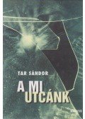 Tar Sándor - A mi utcánk