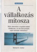 Gerber, Michael E. - A vállalkozás mítosza