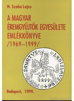 H. Szabó Lajos - A Magyar Éremgyűjtők Egyesülete emlékkönyve /1969-1999/ H. Szabó Lajos - A Magyar Éremgyűjtők Egyesülete emlékkönyve /1969-1999/, Budapest 1999 antikvár könyv
