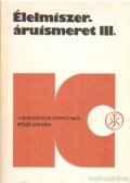 Riemer László (szerk.) - Élelmiszer- áruismeret III.