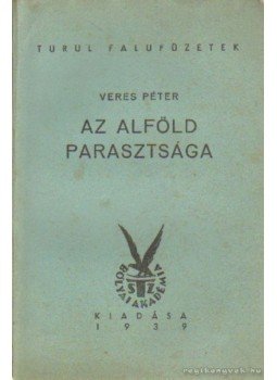Veres Péter - Az Alföld parasztsága Veres Péter - Az Alföld parasztsága, Budapest 1939 antikvár könyv