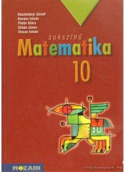 Kovács István, Urbán János, Kosztolányi József, Pintér Klára, Vince István - Sokszínű matematika 10. Kovács István, Urbán János, Kosztolányi József, Pintér Klára, Vince István - Sokszínű matematika 10., Szeged 2008 antikvár könyv