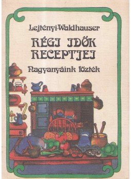 Lejtényi Éva, Waldhauser György - Régi idők receptjei Lejtényi Éva, Waldhauser György - Régi idők receptjei, Budapest 1983 antikvár könyv