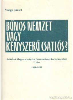 Varga József - Bűnös nemzet vagy kényszerű csatlós? Varga József - Bűnös nemzet vagy kényszerű csatlós?, Budapest 1991 antikvár könyv