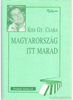 Kiss Gy. Csaba - Magyarország itt marad (dedikált) Kiss Gy. Csaba - Magyarország itt marad (dedikált), Pozsony 1993 antikvár könyv