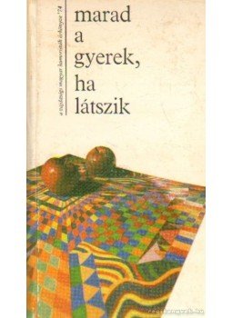 Pintér Lajos, Szeles Károly-Szilágyi Károly - Marad a gyerek, ha látszik Pintér Lajos, Szeles Károly-Szilágyi Károly - Marad a gyerek, ha látszik, Újvidék 1974 antikvár könyv