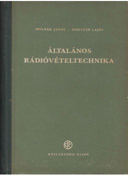Horváth Lajos, Molnár János - Általános rádióvételtechnika Horváth Lajos, Molnár János - Általános rádióvételtechnika, Budapest 1954 antikvár könyv