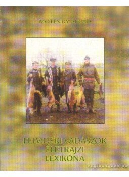 Motesiky Árpád - Felvidéki vadászok életrajzi lexikona Motesiky Árpád - Felvidéki vadászok életrajzi lexikona, Budapest 2001 antikvár könyv