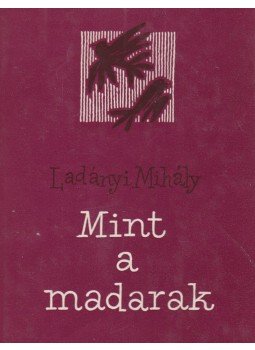 Ladányi Mihály - Mint a madarak (dedikált) Ladányi Mihály - Mint a madarak (dedikált), Budapest 1963 antikvár könyv