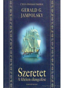Jampolsky, Gerard G. - Szeretet: A félelem elengedése Jampolsky, Gerard G. - Szeretet: A félelem elengedése, Budapest 2000 antikvár könyv