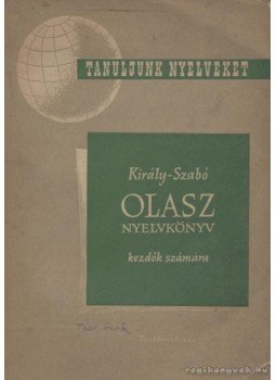 Szabó Mihály, Király Rudolf - Olasz nyelvkönyv kezdők számára I. rész Szabó Mihály, Király Rudolf - Olasz nyelvkönyv kezdők számára I. rész, Budapest 1957 antikvár könyv