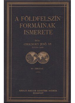 Cholnoky Jenő Dr. - A földfelszín formáinak ismerete Cholnoky Jenő Dr. - A földfelszín formáinak ismerete, Budapest 1927 antikvár könyv
