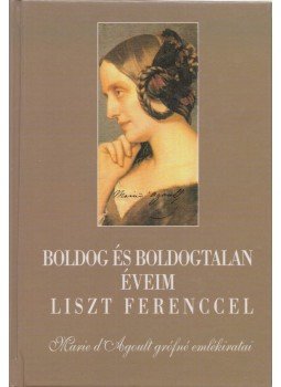 Agoult, D Marie grófné - Boldog és boldogtalan éveim Liszt Ferenccel Agoult, D Marie grófné - Boldog és boldogtalan éveim Liszt Ferenccel, 1999 antikvár könyv