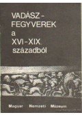 Temesváry Ferenc - Vadászfegyverek a XVI-XIX századból