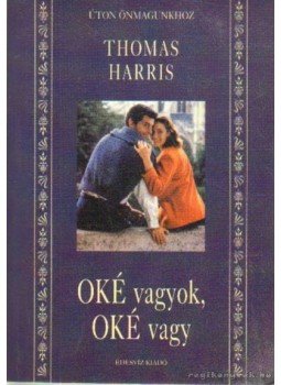 Thomas Harris - Oké vagyok, oké vagy Thomas Harris - Oké vagyok, oké vagy, Budapest 2000 antikvár könyv