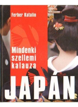 Ferber Katalin - Japán - Mindenki szellemi kalauza Ferber Katalin - Japán - Mindenki szellemi kalauza, Budapest 2009 antikvár könyv