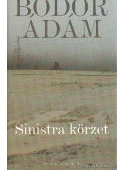 Bodor Ádám - Sinistra körzet Bodor Ádám - Sinistra körzet, Budapest 2013 antikvár könyv