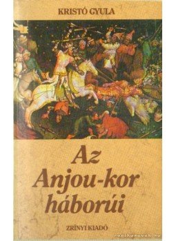 Kristó Gyula - Az Anjou-kor háborúi Kristó Gyula - Az Anjou-kor háborúi, Budapest 1988 antikvár könyv