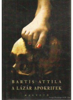 Bartis Attila - A Lázár apokrifek Bartis Attila - A Lázár apokrifek, Budapest 2005 antikvár könyv