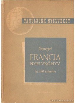 Somorjai Ferenc - Francia nyelvkönyv kezdők számára Somorjai Ferenc - Francia nyelvkönyv kezdők számára, Budapest 1964 antikvár könyv