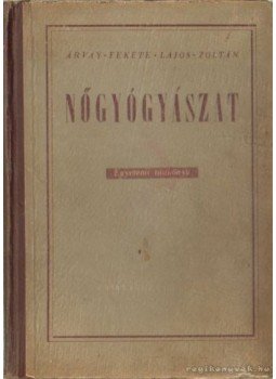Dr. Árvay sándor;Dr. Lajos László;Dr. Fekete Sándor;Dr. Zoltán Imre - Nőgyógyászat Dr. Árvay sándor;Dr. Lajos László;Dr. Fekete Sándor;Dr. Zoltán Imre - Nőgyógyászat, Budapest 1953 antikvár könyv