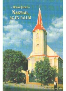 Dobosi József - Naszvad, az én falum Dobosi József - Naszvad, az én falum, Kecskemét 1997 antikvár könyv