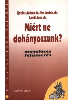 Kiss András, Kovács András dr., Landi Anna dr. - Miért ne dohányozzunk? Kiss András, Kovács András dr., Landi Anna dr. - Miért ne dohányozzunk?, Budapest 1995 antikvár könyv