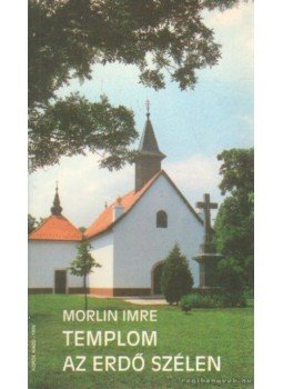 Morlin Imre - Templom az erdő szélen, Kecskemét 1996 antikvár könyv