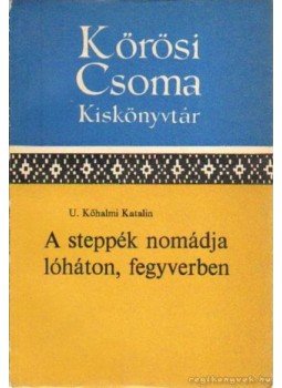 U. Kőhalmi Katalin - A steppék nomádja lóháton, fegyverben U. Kőhalmi Katalin - A steppék nomádja lóháton, fegyverben, Budapest 1972 antikvár könyv