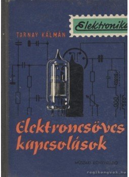 Tarnay Kálmán - Elektroncsöves kapcsolások Tarnay Kálmán - Elektroncsöves kapcsolások, Budapest 1959 antikvár könyv