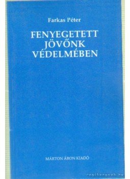 Farkas Péter - Fenyegetett jövőnk védelmében Farkas Péter - Fenyegetett jövőnk védelmében, Budapest 1993 antikvár könyv