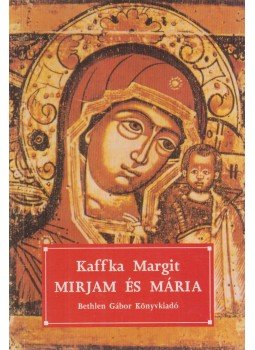 Kaffka Margit - Mirjam és Mária Kaffka Margit - Mirjam és Mária, Budapest 1995 antikvár könyv