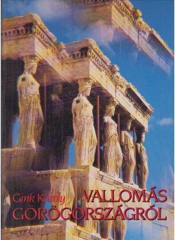Gink Károly - Vallomás Görögországról Gink Károly - Vallomás Görögországról, Budapest 1983 antikvár könyv
