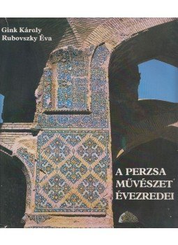 Gink Károly, Rubovszky Éva - A perzsa művészet évezredei Gink Károly, Rubovszky Éva - A perzsa művészet évezredei, Budapest 1982 antikvár könyv