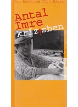 Baloghné Tóth Erika Dr. - Antal Imre krízisben Baloghné Tóth Erika Dr. - Antal Imre krízisben, Budapest 2006 antikvár könyv