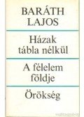 Baráth Lajos - Házak tábla nélkül / A félelem földje / Örökség