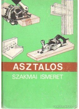 Lele Dezső - Asztalos szakmai ismeret Lele Dezső - Asztalos szakmai ismeret, Budapest 1983 antikvár könyv