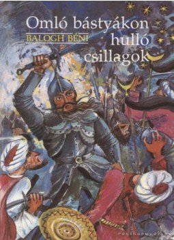 Balogh Béni - Omló bástyákon hulló csillagok Balogh Béni - Omló bástyákon hulló csillagok, Budapest 1990 antikvár könyv